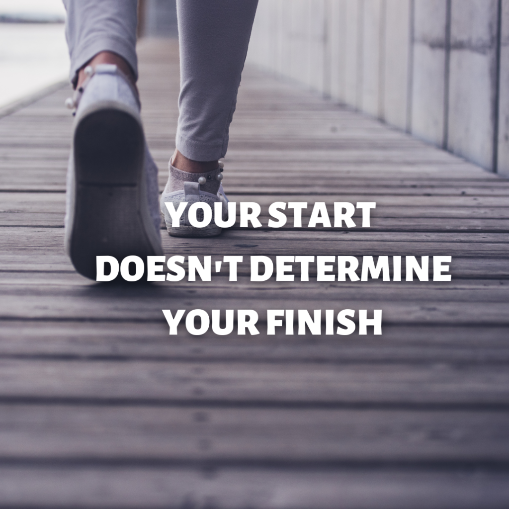 YOUR START DOESN T DETERMINE YOUR FINISH